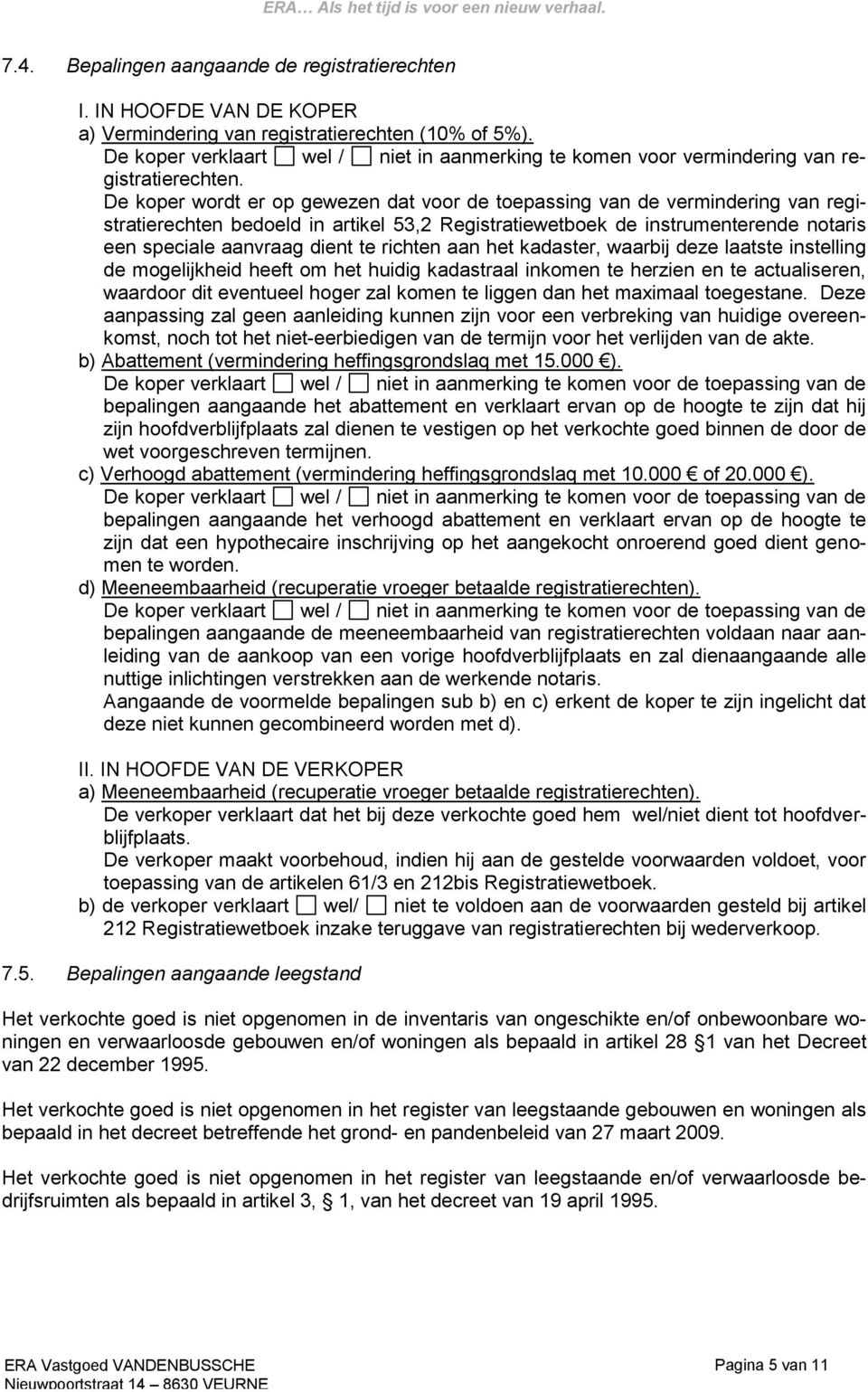 De koper wordt er op gewezen dat voor de toepassing van de vermindering van registratierechten bedoeld in artikel 53,2 Registratiewetboek de instrumenterende notaris een speciale aanvraag dient te