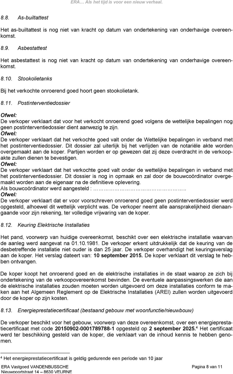 Postinterventiedossier Ofwel: De verkoper verklaart dat voor het verkocht onroerend goed volgens de wettelijke bepalingen nog geen postinterventiedossier dient aanwezig te zijn.