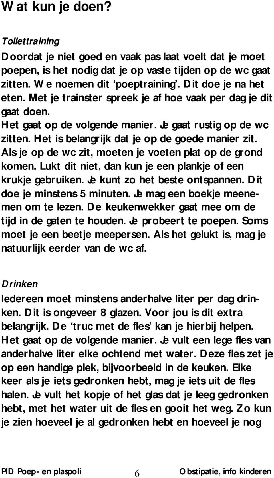 Het is belangrijk dat je op de goede manier zit. Als je op de wc zit, moeten je voeten plat op de grond komen. Lukt dit niet, dan kun je een plankje of een krukje gebruiken.