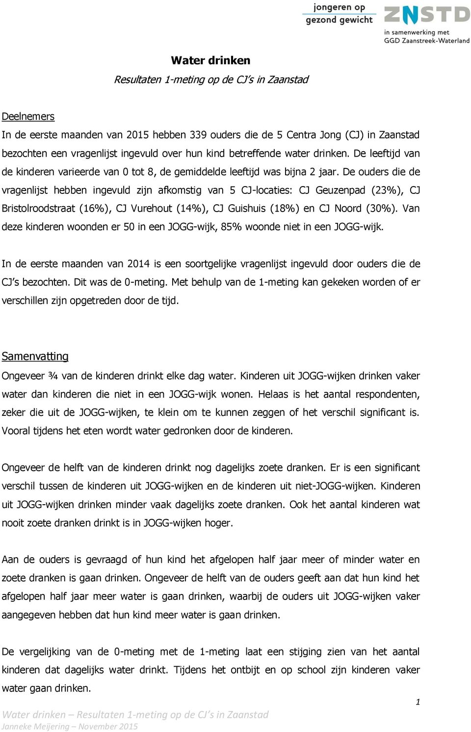 De ouders die de vragenlijst hebben ingevuld zijn afkomstig van 5 CJ-locaties: CJ Geuzenpad (23%), CJ Bristolroodstraat (16%), CJ Vurehout (14%), CJ Guishuis (18%) en CJ Noord (3%).