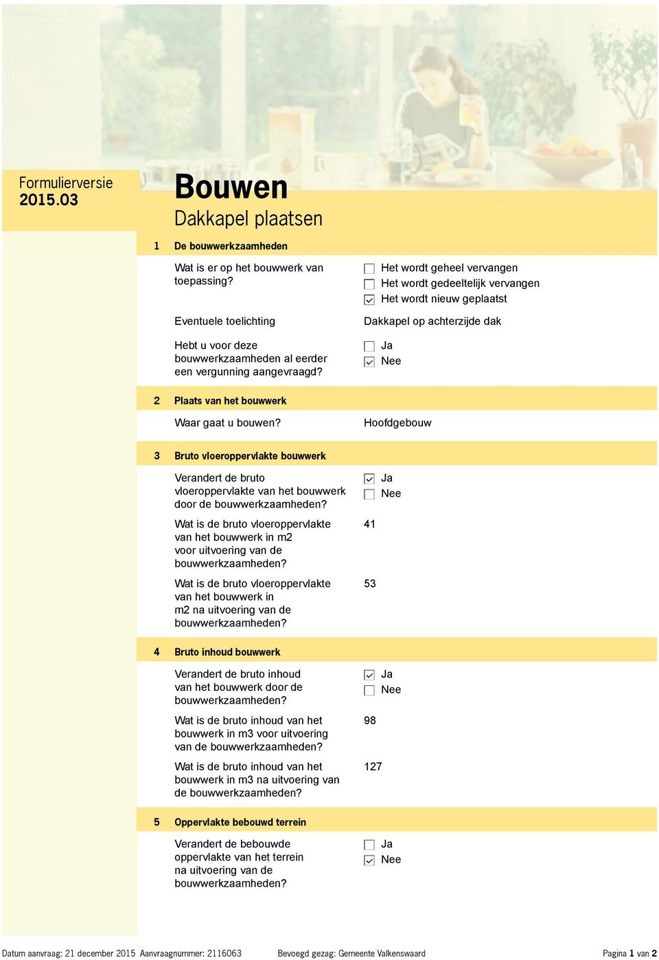 Hoofdgebouw 3 Bruto vloeroppervlakte bouwwerk Verandert de bruto vloeroppervlakte van het bouwwerk door de Wat is de bruto vloeroppervlakte van het bouwwerk in m2 voor uitvoering van de Wat is de