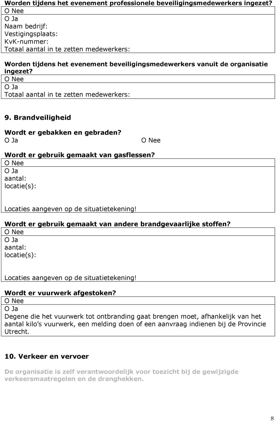 Totaal aantal in te zetten medewerkers: 9. Brandveiligheid Wordt er gebakken en gebraden? Wordt er gebruik gemaakt van gasflessen? locatie(s): Locaties aangeven op de situatietekening!