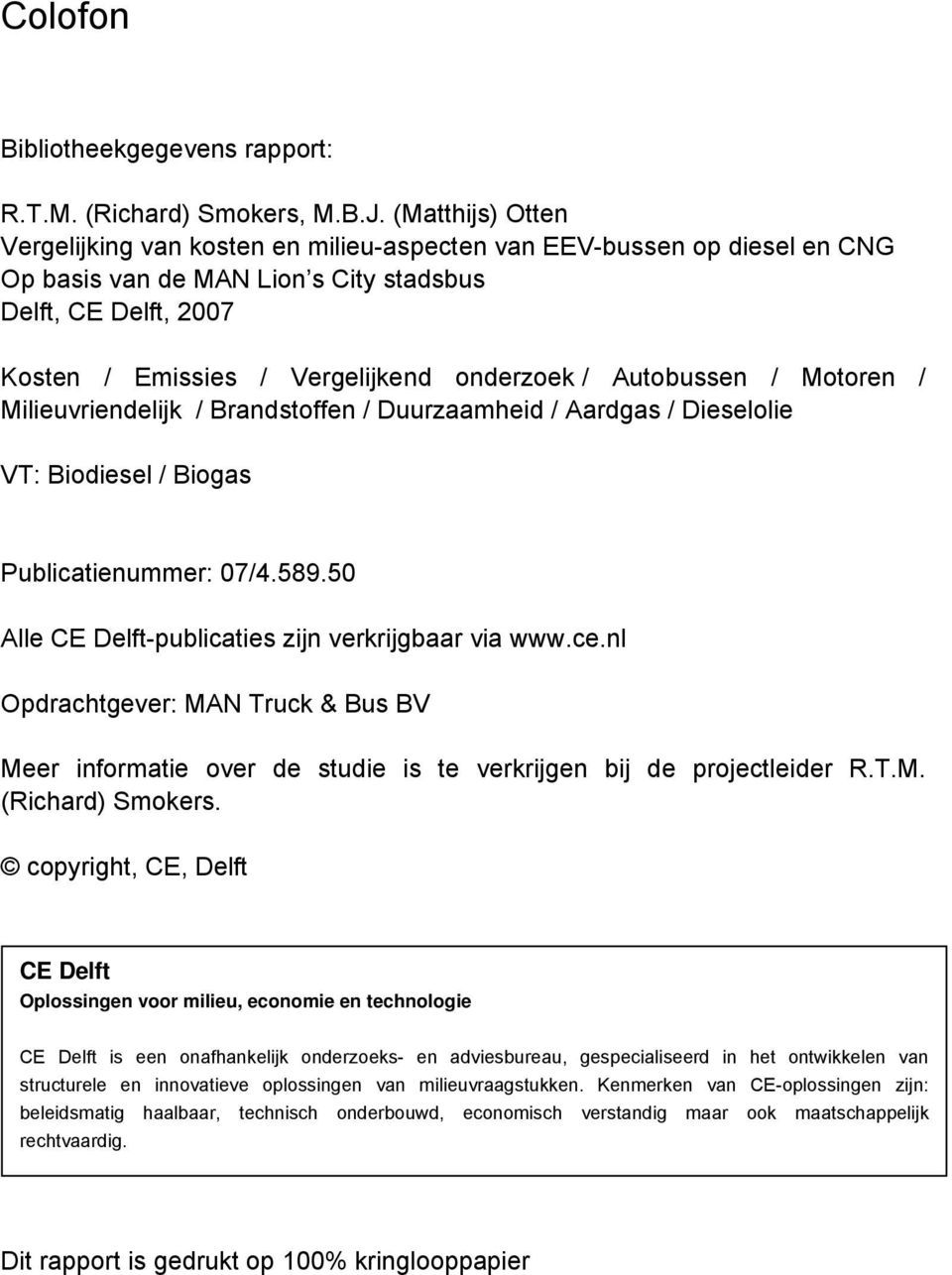 Autobussen / Motoren / Milieuvriendelijk / Brandstoffen / Duurzaamheid / Aardgas / Dieselolie VT: Biodiesel / Biogas Publicatienummer: 07/4.589.50 Alle CE Delft-publicaties zijn verkrijgbaar via www.