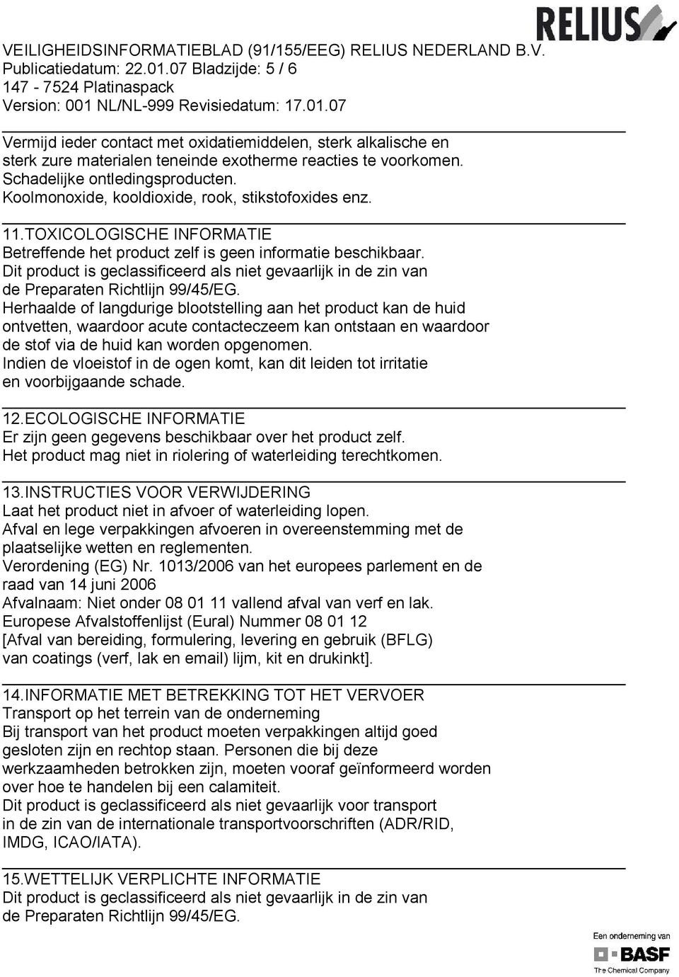 Dit product is geclassificeerd als niet gevaarlijk in de zin van de Preparaten Richtlijn 99/45/EG.