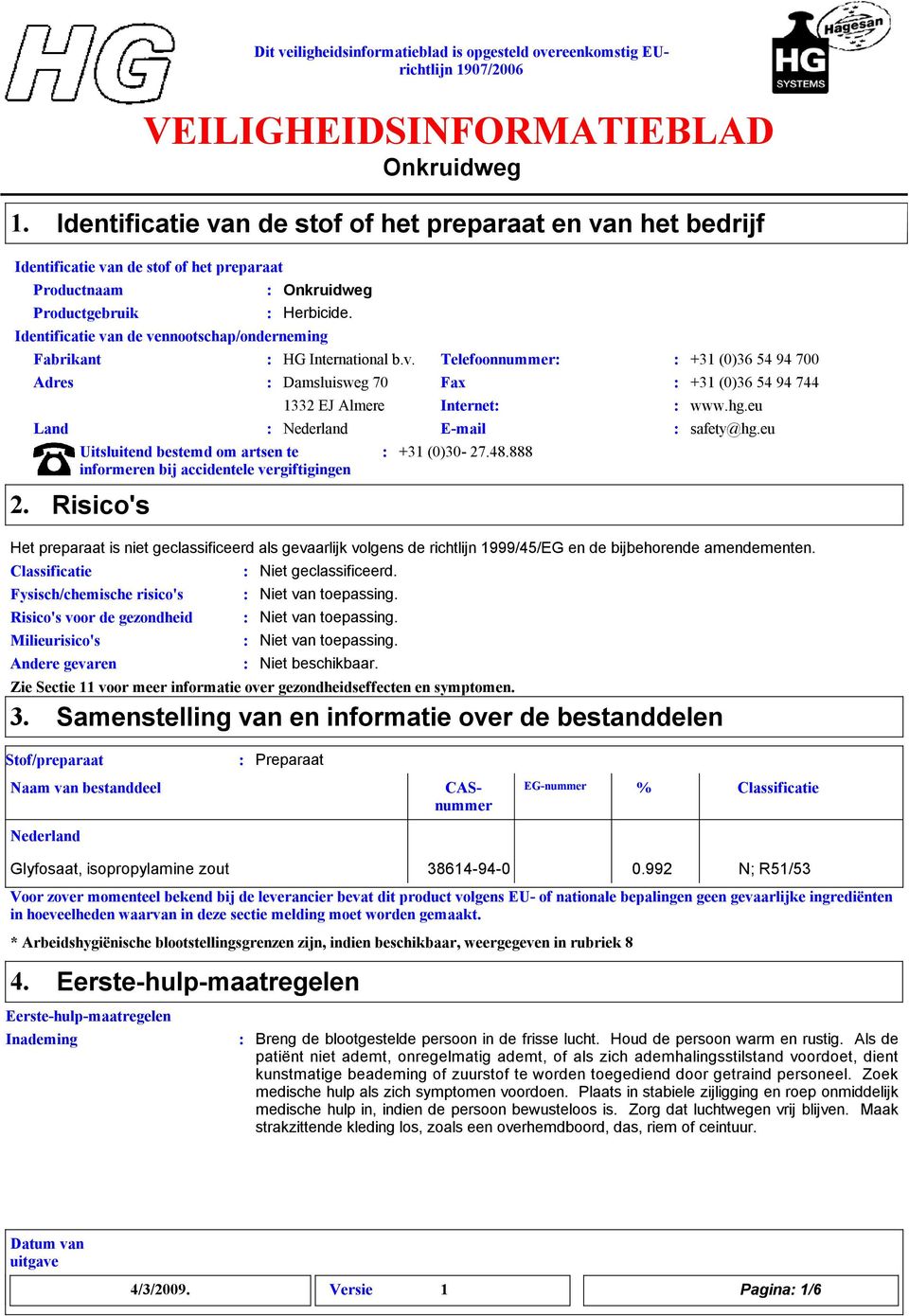 Identificatie van de vennootschap/onderneming 2. HG International b.v. Adres Damsluisweg 70 Land Classificatie 1332 EJ Almere Nederland Uitsluitend bestemd om artsen te informeren bij accidentele vergiftigingen Risico's Niet geclassificeerd.