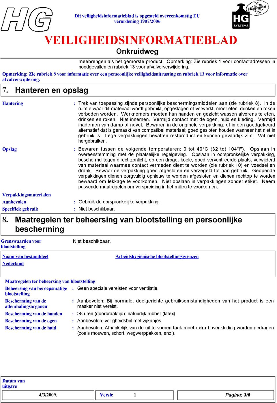 Hantering Opslag Hanteren en opslag Verpakkingsmaterialen Aanbevolen Specifiek gebruik Trek van toepassing zijnde persoonlijke beschermingsmiddelen aan (zie rubriek 8).