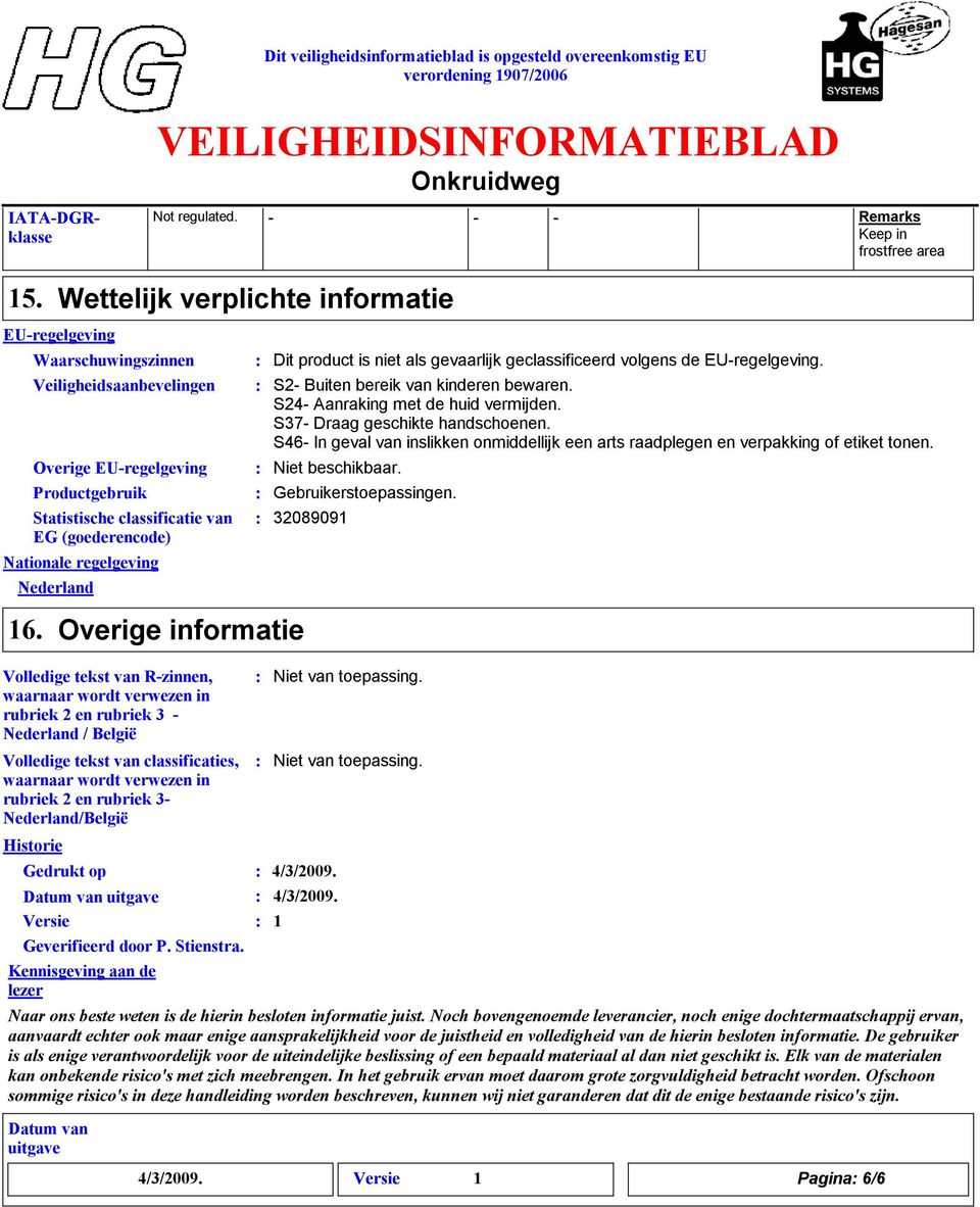 regelgeving Nederland Dit product is niet als gevaarlijk geclassificeerd volgens de EU-regelgeving. S2- Buiten bereik van kinderen bewaren. S24- Aanraking met de huid vermijden.