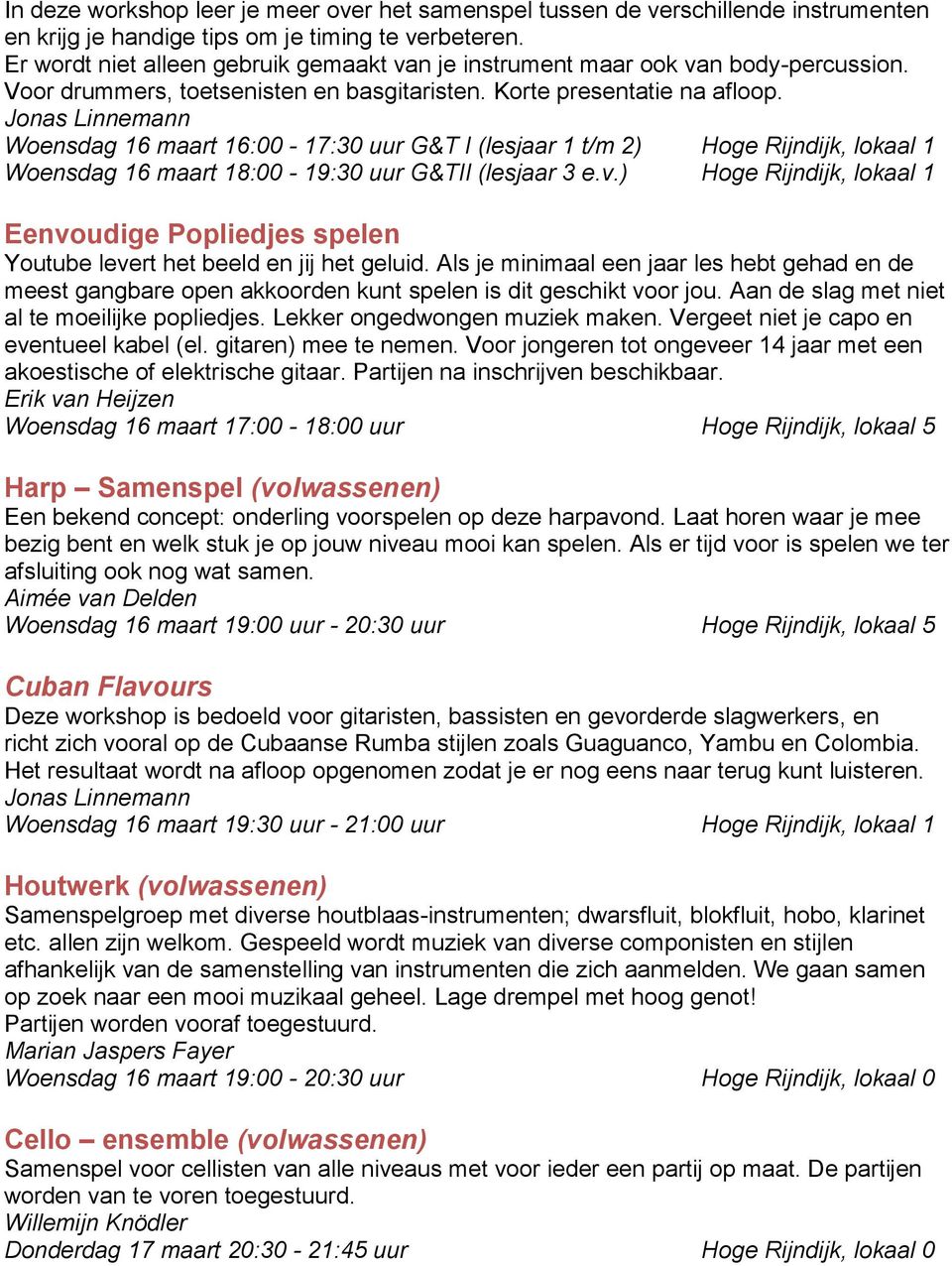 Jonas Linnemann Woensdag 16 maart 16:00-17:30 uur G&T I (lesjaar 1 t/m 2) Hoge Rijndijk, lokaal 1 Woensdag 16 maart 18:00-19:30 uur G&TII (lesjaar 3 e.v.