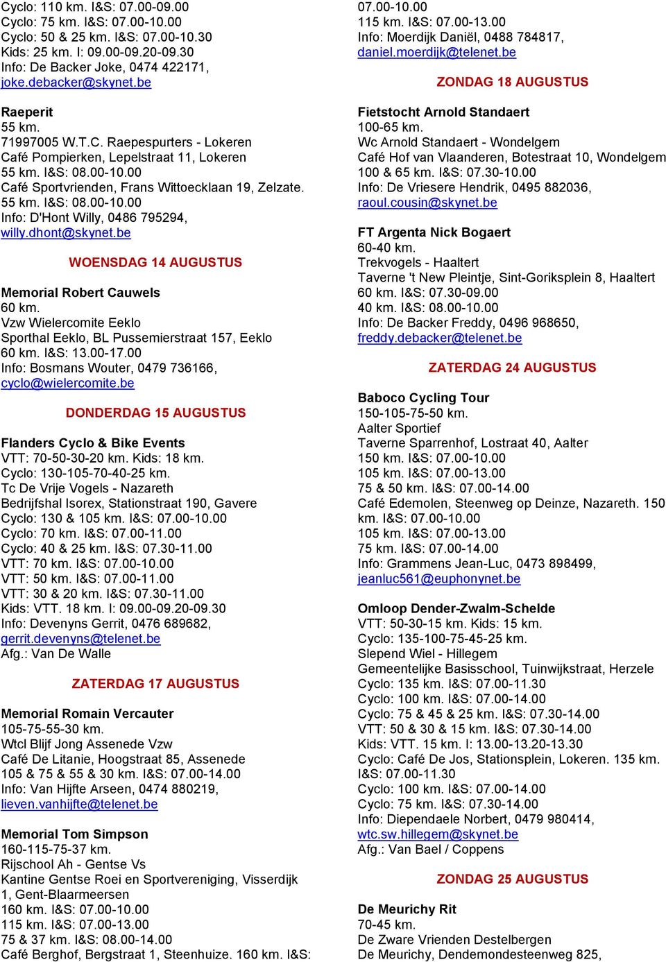 dhont@skynet.be WOENSDAG 14 AUGUSTUS Memorial Robert Cauwels 60 km. Vzw Wielercomite Eeklo Sporthal Eeklo, BL Pussemierstraat 157, Eeklo 60 km. I&S: 13.00-17.