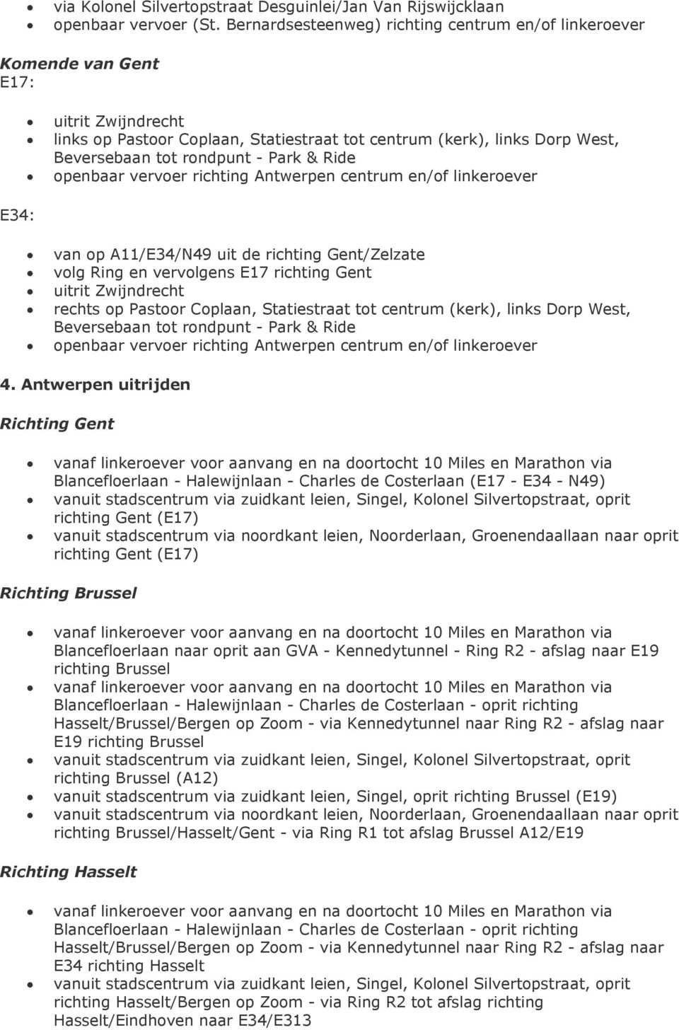 rondpunt - Park & Ride openbaar vervoer richting Antwerpen centrum en/of linkeroever van op A11/E34/N49 uit de richting Gent/Zelzate volg Ring en vervolgens E17 richting Gent uitrit Zwijndrecht