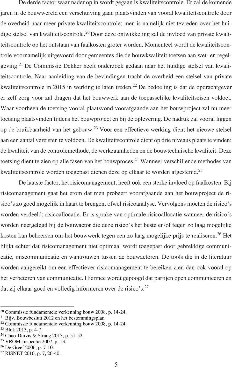 huidige stelsel van kwaliteitscontrole. 20 Door deze ontwikkeling zal de invloed van private kwaliteitscontrole op het ontstaan van faalkosten groter worden.