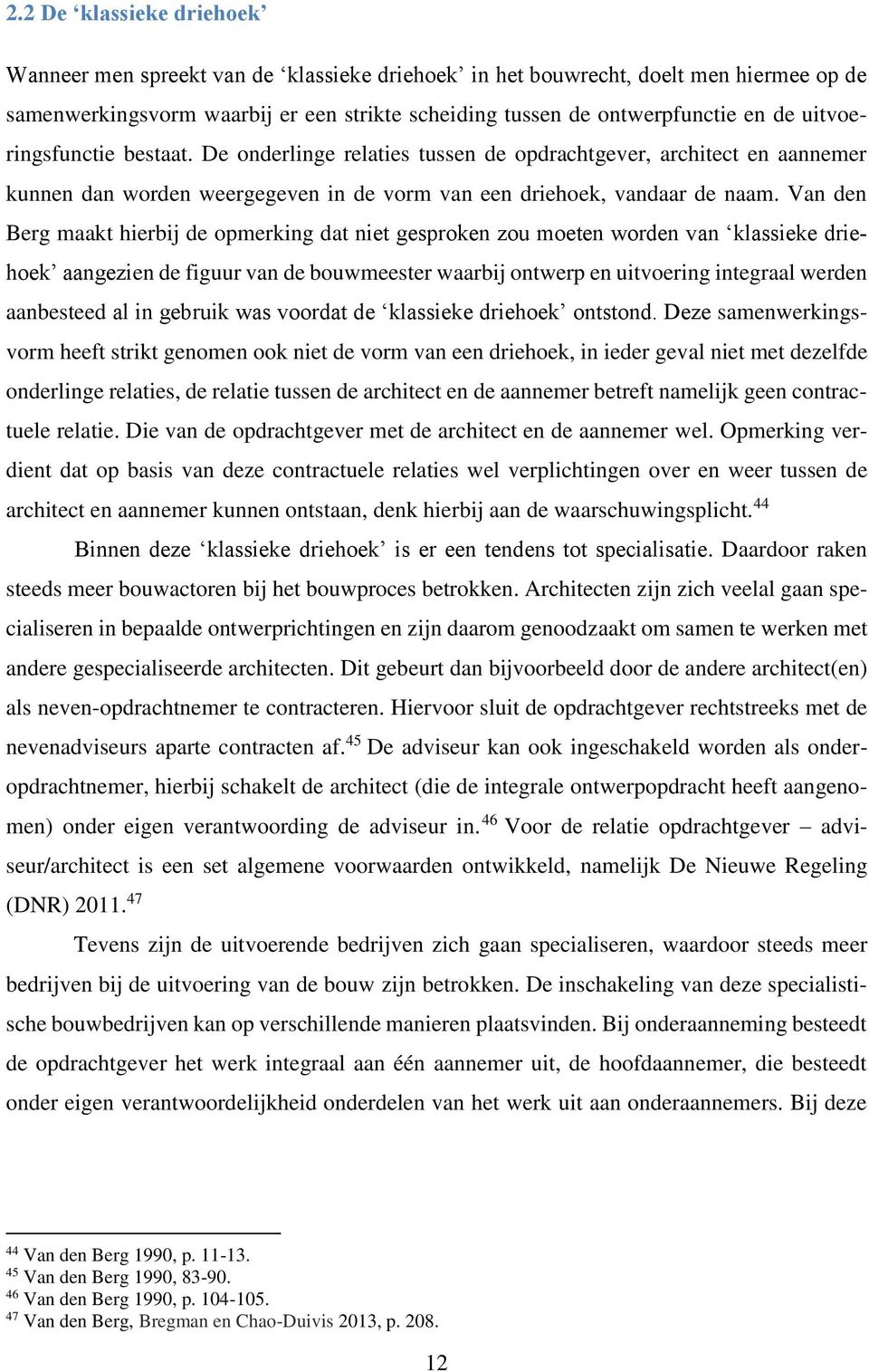 Van den Berg maakt hierbij de opmerking dat niet gesproken zou moeten worden van klassieke driehoek aangezien de figuur van de bouwmeester waarbij ontwerp en uitvoering integraal werden aanbesteed al