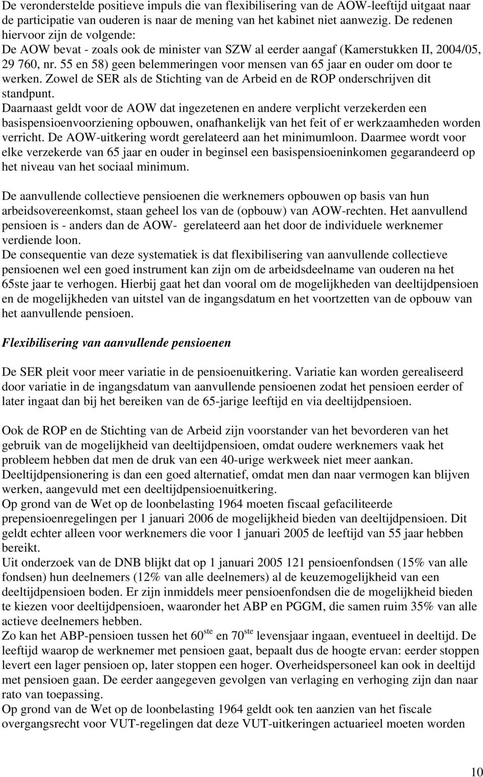 55 en 58) geen belemmeringen voor mensen van 65 jaar en ouder om door te werken. Zowel de SER als de Stichting van de Arbeid en de ROP onderschrijven dit standpunt.