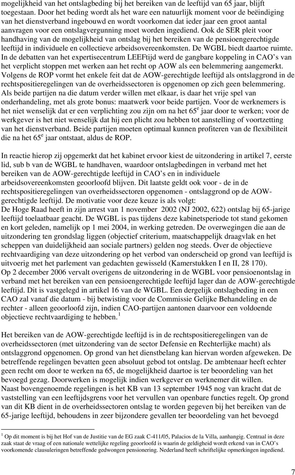 moet worden ingediend. Ook de SER pleit voor handhaving van de mogelijkheid van ontslag bij het bereiken van de pensioengerechtigde leeftijd in individuele en collectieve arbeidsovereenkomsten.