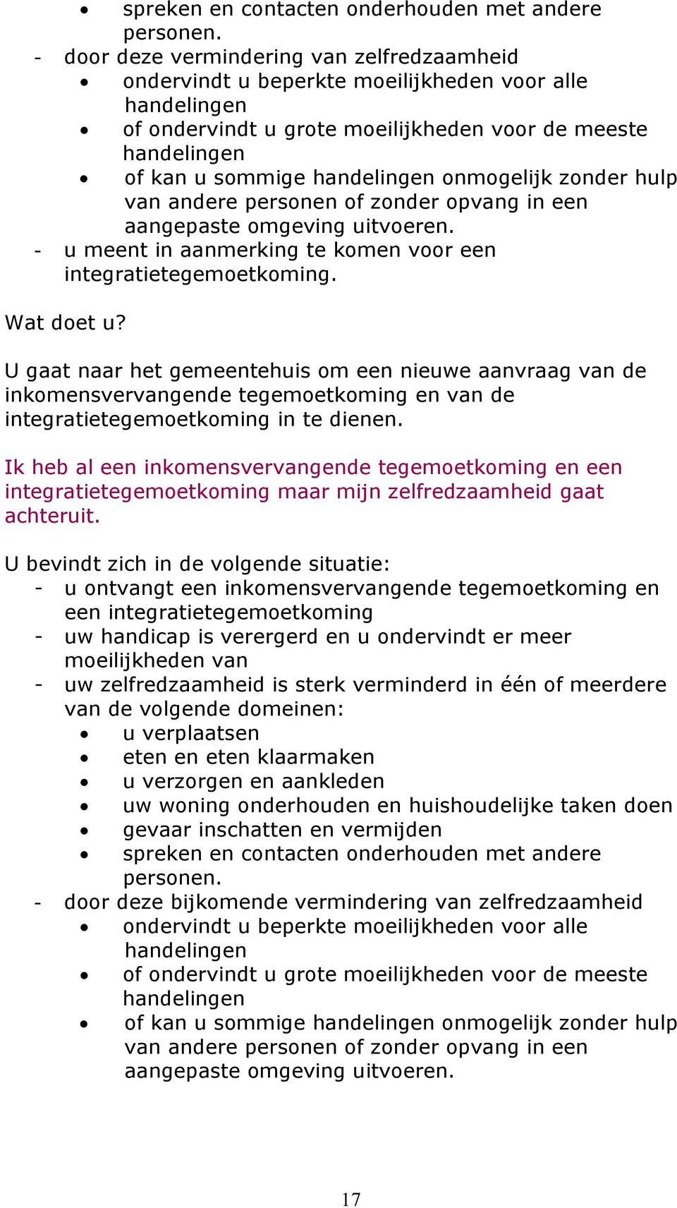 onmogelijk zonder hulp van andere personen of zonder opvang in een aangepaste omgeving uitvoeren. - u meent in aanmerking te komen voor een integratietegemoetkoming. Wat doet u?