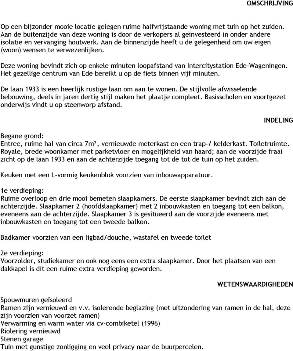 Aan de binnenzijde heeft u de gelegenheid om uw eigen (woon) wensen te verwezenlijken. Deze woning bevindt zich op enkele minuten loopafstand van Intercitystation Ede-Wageningen.