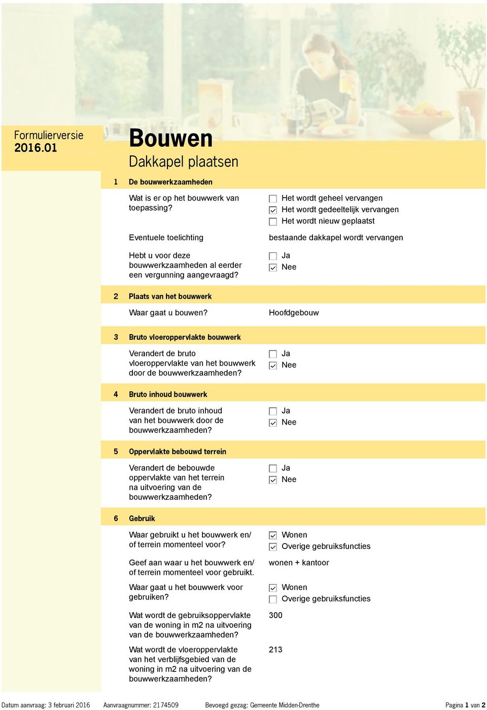 Hoofdgebouw 3 Bruto vloeroppervlakte bouwwerk Verandert de bruto vloeroppervlakte van het bouwwerk door de 4 Bruto inhoud bouwwerk Verandert de bruto inhoud van het bouwwerk door de 5 Oppervlakte