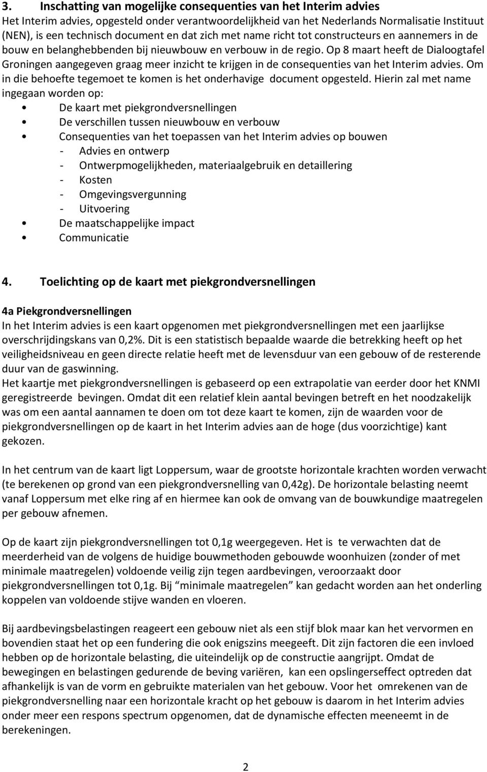 Op 8 maart heeft de Dialoogtafel Groningen aangegeven graag meer inzicht te krijgen in de consequenties van het Interim advies.
