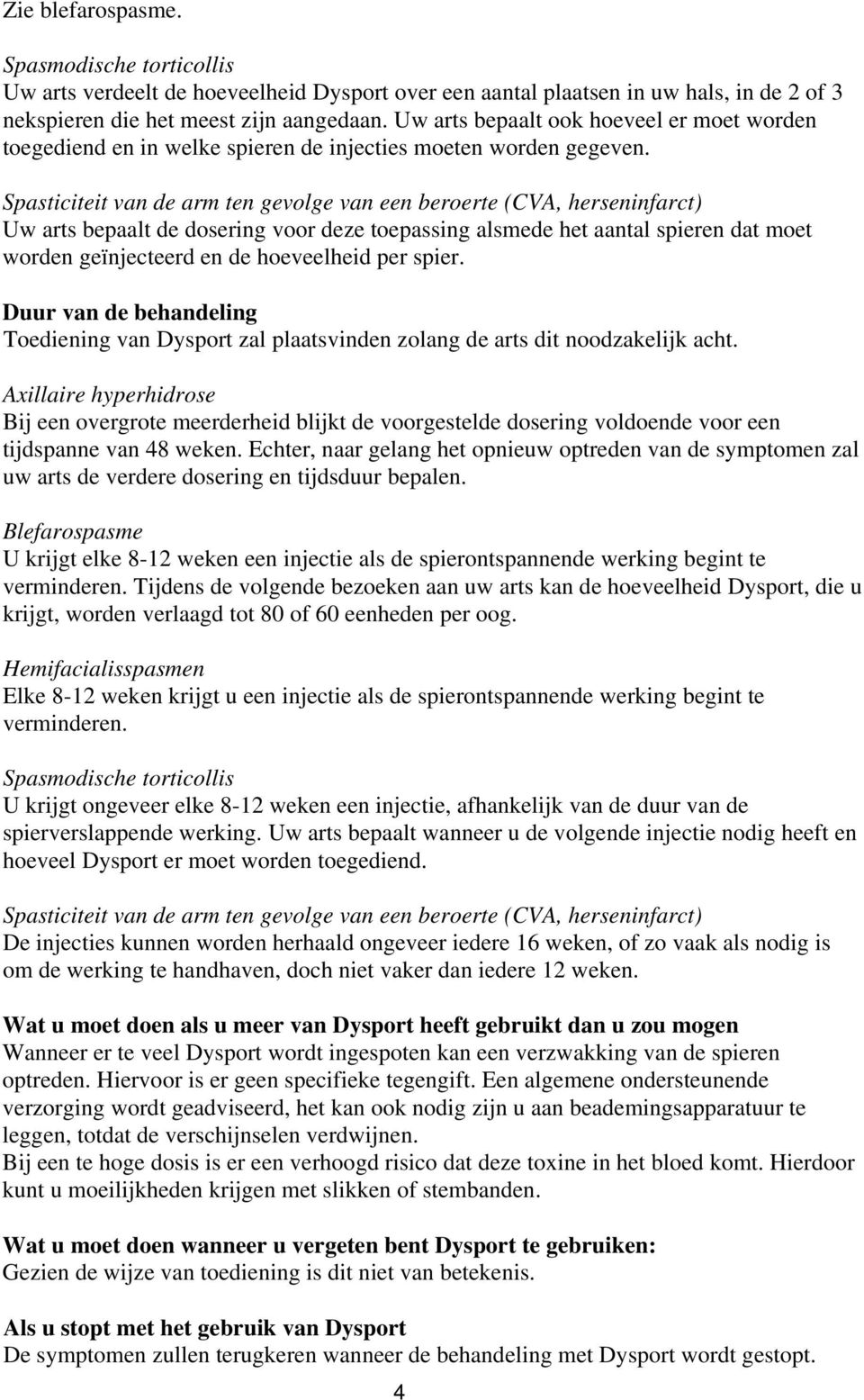 Spasticiteit van de arm ten gevolge van een beroerte (CVA, herseninfarct) Uw arts bepaalt de dosering voor deze toepassing alsmede het aantal spieren dat moet worden geïnjecteerd en de hoeveelheid