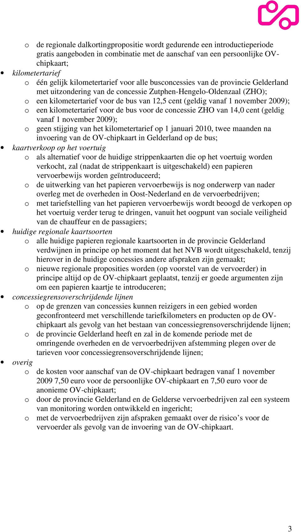 november 2009); o een kilometertarief voor de bus voor de concessie ZHO van 14,0 cent (geldig vanaf 1 november 2009); o geen stijging van het kilometertarief op 1 januari 2010, twee maanden na