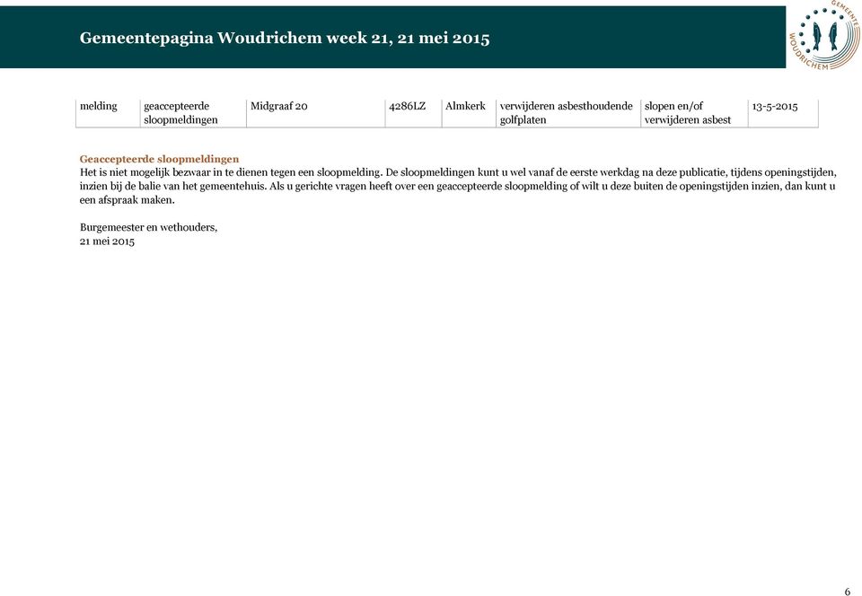 De sloopmeldingen kunt u wel vanaf de eerste werkdag na deze publicatie, tijdens openingstijden, inzien bij de balie van het gemeentehuis.