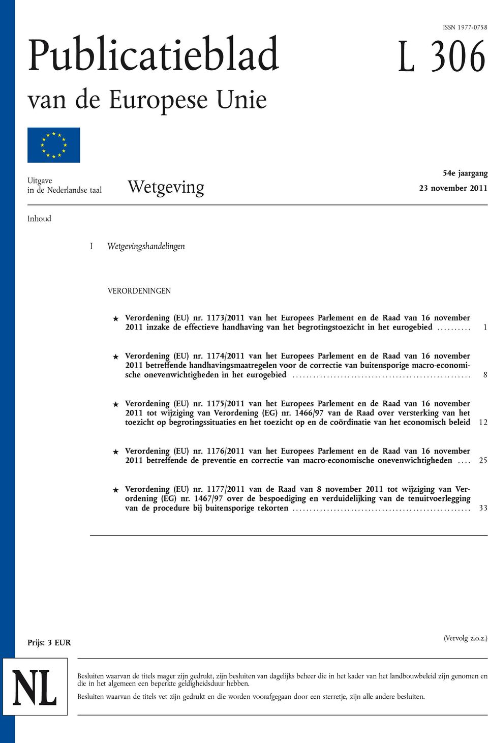 1174/2011 van het Europees Parlement en de Raad van 16 november 2011 betreffende handhavingsmaatregelen voor de correctie van buitensporige macro-economische onevenwichtigheden in het eurogebied.