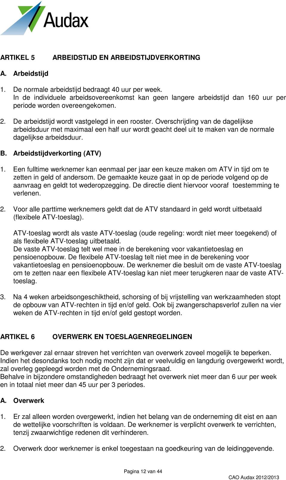 Overschrijding van de dagelijkse arbeidsduur met maximaal een half uur wordt geacht deel uit te maken van de normale dagelijkse arbeidsduur. B. Arbeidstijdverkorting (ATV) 1.