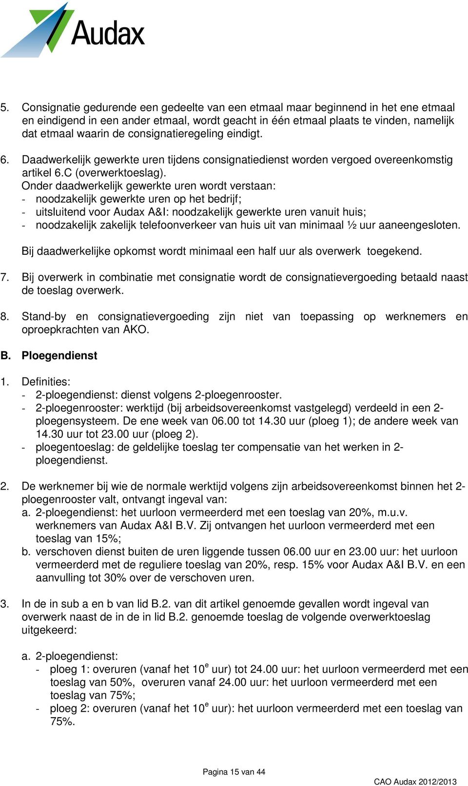 Onder daadwerkelijk gewerkte uren wordt verstaan: - noodzakelijk gewerkte uren op het bedrijf; - uitsluitend voor Audax A&I: noodzakelijk gewerkte uren vanuit huis; - noodzakelijk zakelijk