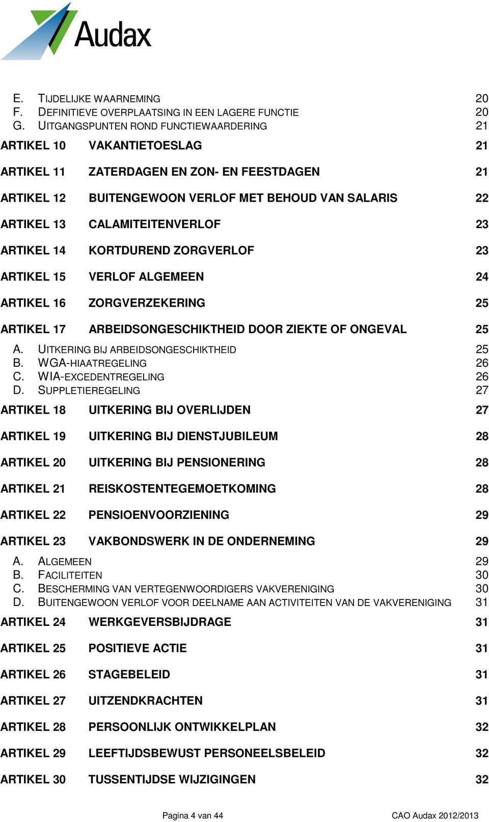 CALAMITEITENVERLOF 23 ARTIKEL 14 KORTDUREND ZORGVERLOF 23 ARTIKEL 15 VERLOF ALGEMEEN 24 ARTIKEL 16 ZORGVERZEKERING 25 ARTIKEL 17 ARBEIDSONGESCHIKTHEID DOOR ZIEKTE OF ONGEVAL 25 A.