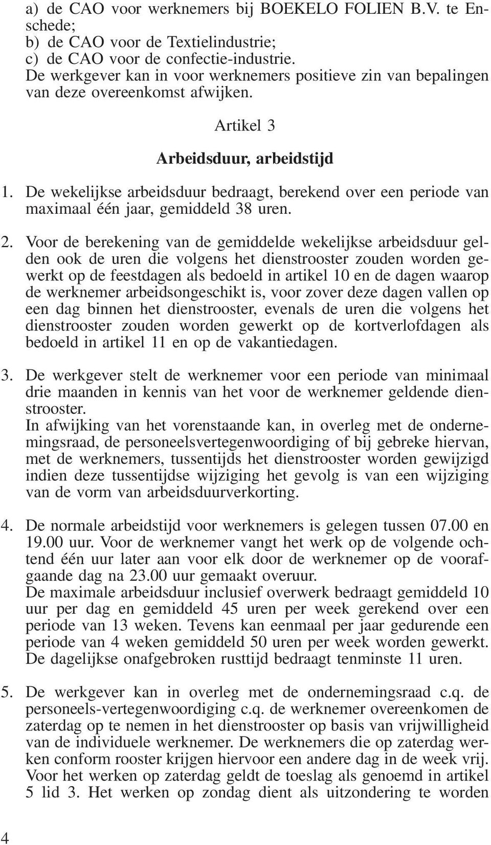 De wekelijkse arbeidsduur bedraagt, berekend over een periode van maximaal één jaar, gemiddeld 38 uren. 2.