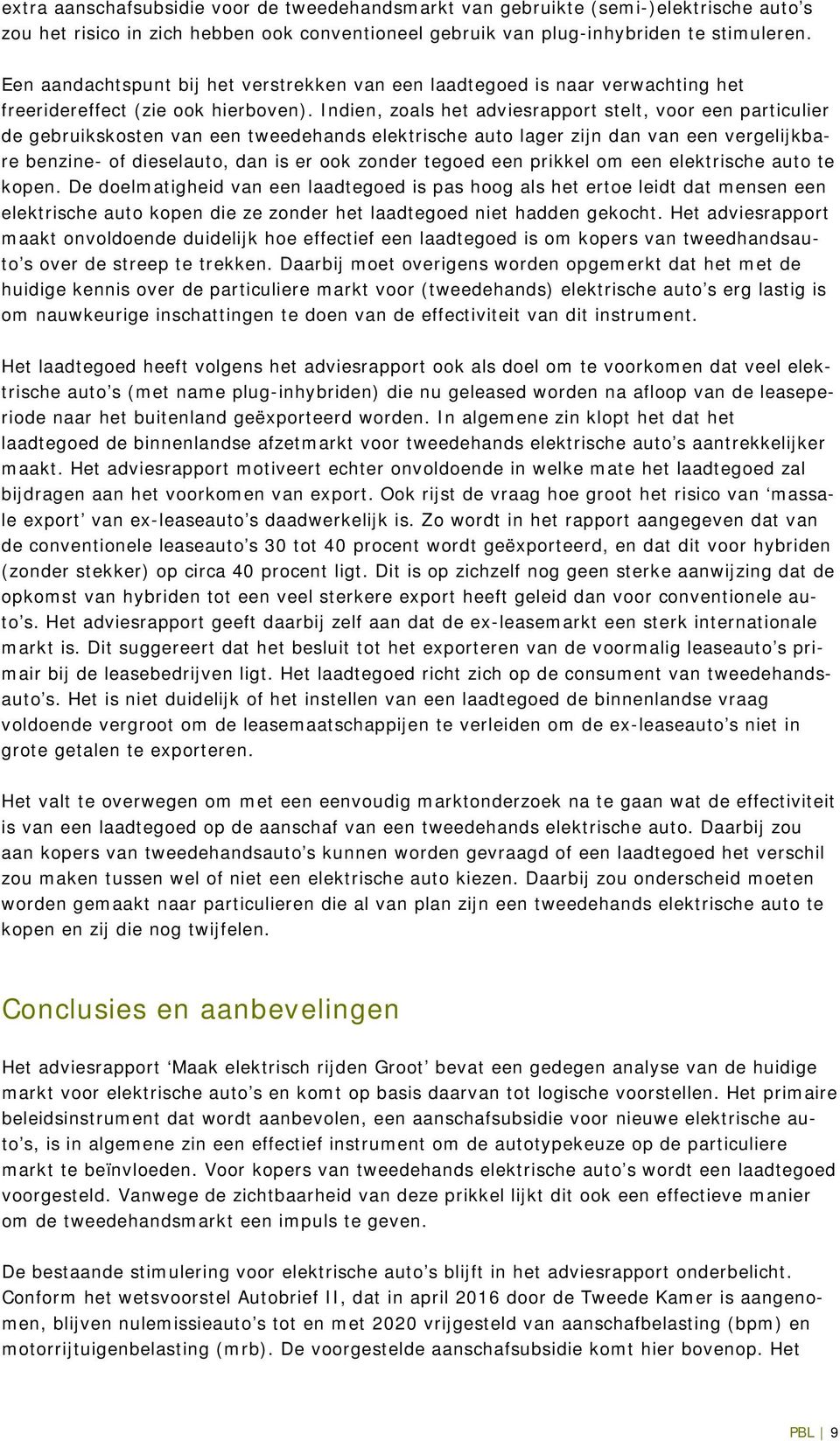 Indien, zoals het adviesrapport stelt, voor een particulier de gebruikskosten van een tweedehands elektrische auto lager zijn dan van een vergelijkbare benzine- of dieselauto, dan is er ook zonder