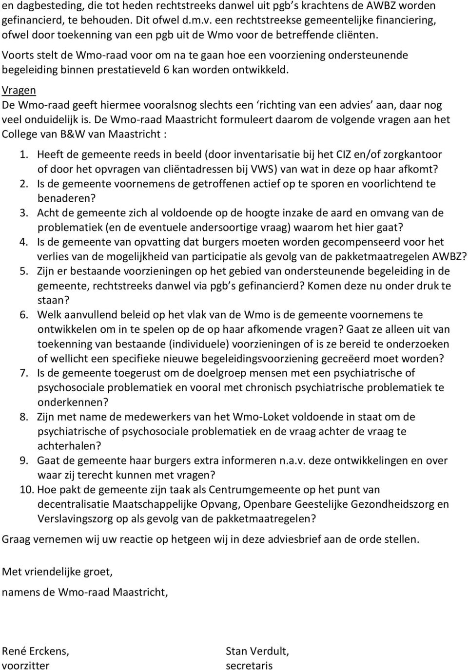 Voorts stelt de Wmo-raad voor om na te gaan hoe een voorziening ondersteunende begeleiding binnen prestatieveld 6 kan worden ontwikkeld.