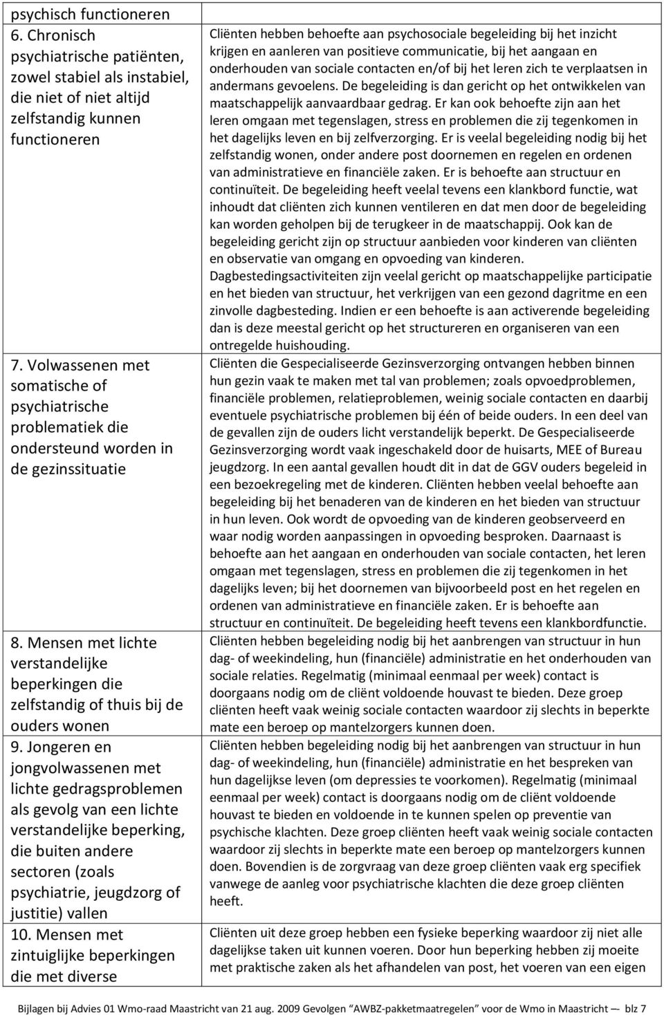 Jongeren en jongvolwassenen met lichte gedragsproblemen als gevolg van een lichte verstandelijke beperking, die buiten andere sectoren (zoals psychiatrie, jeugdzorg of justitie) vallen 10.