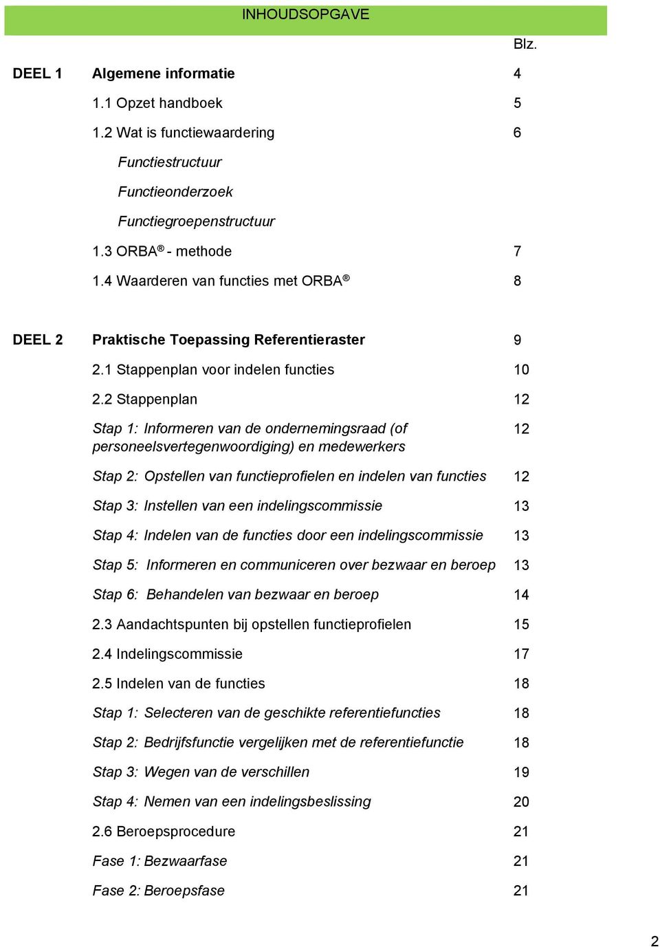 2 Stappenplan 12 Stap 1: Informeren van de ondernemingsraad (of personeelsvertegenwoordiging) en medewerkers 12 Stap 2: Opstellen van functieprofielen en indelen van functies 12 Stap 3: Instellen van