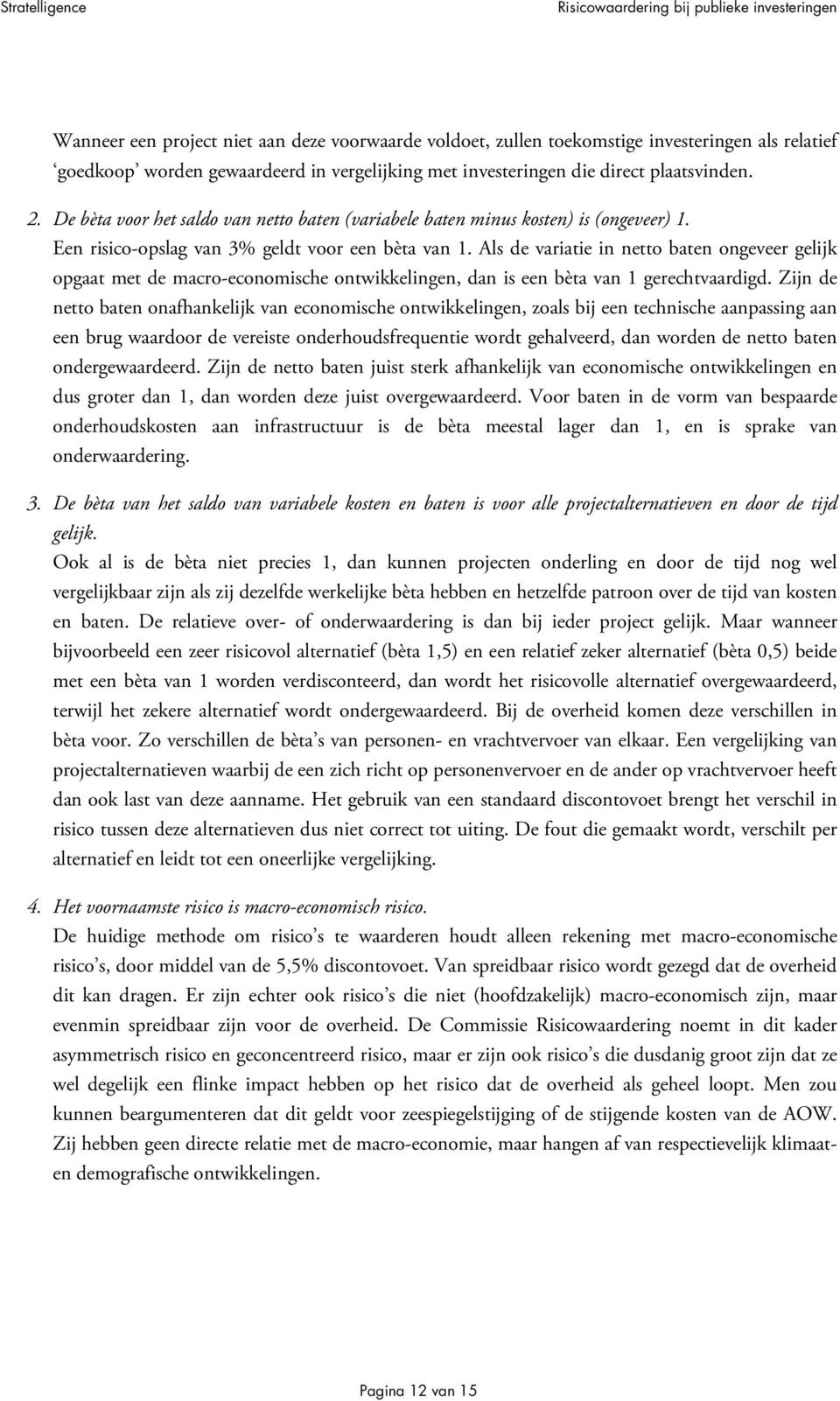 Als de variatie in netto baten ongeveer gelijk opgaat met de macro-economische ontwikkelingen, dan is een bèta van 1 gerechtvaardigd.