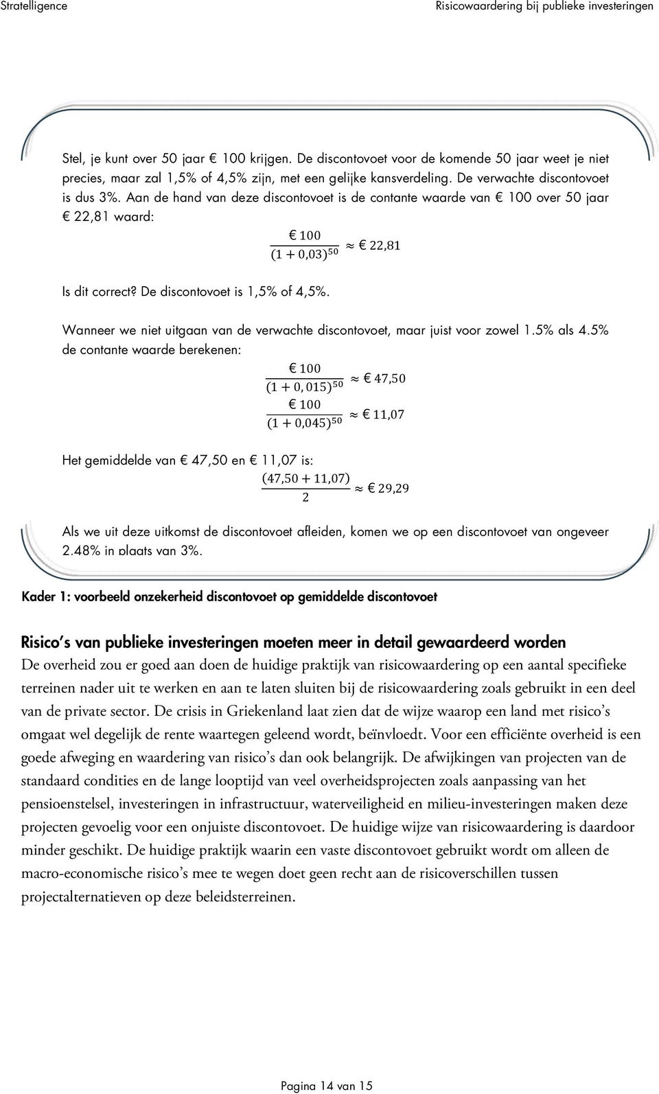 Wanneer we niet uitgaan van de verwachte discontovoet, maar juist voor zowel 1.5% als 4.