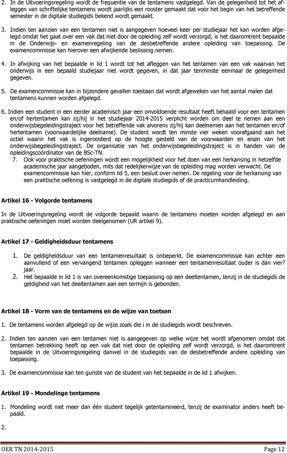 Indien ten aanzien van een tentamen niet is aangegeven hoeveel keer per studiejaar het kan worden afgelegd omdat het gaat over een vak dat niet door de opleiding zelf wordt verzorgd, is het