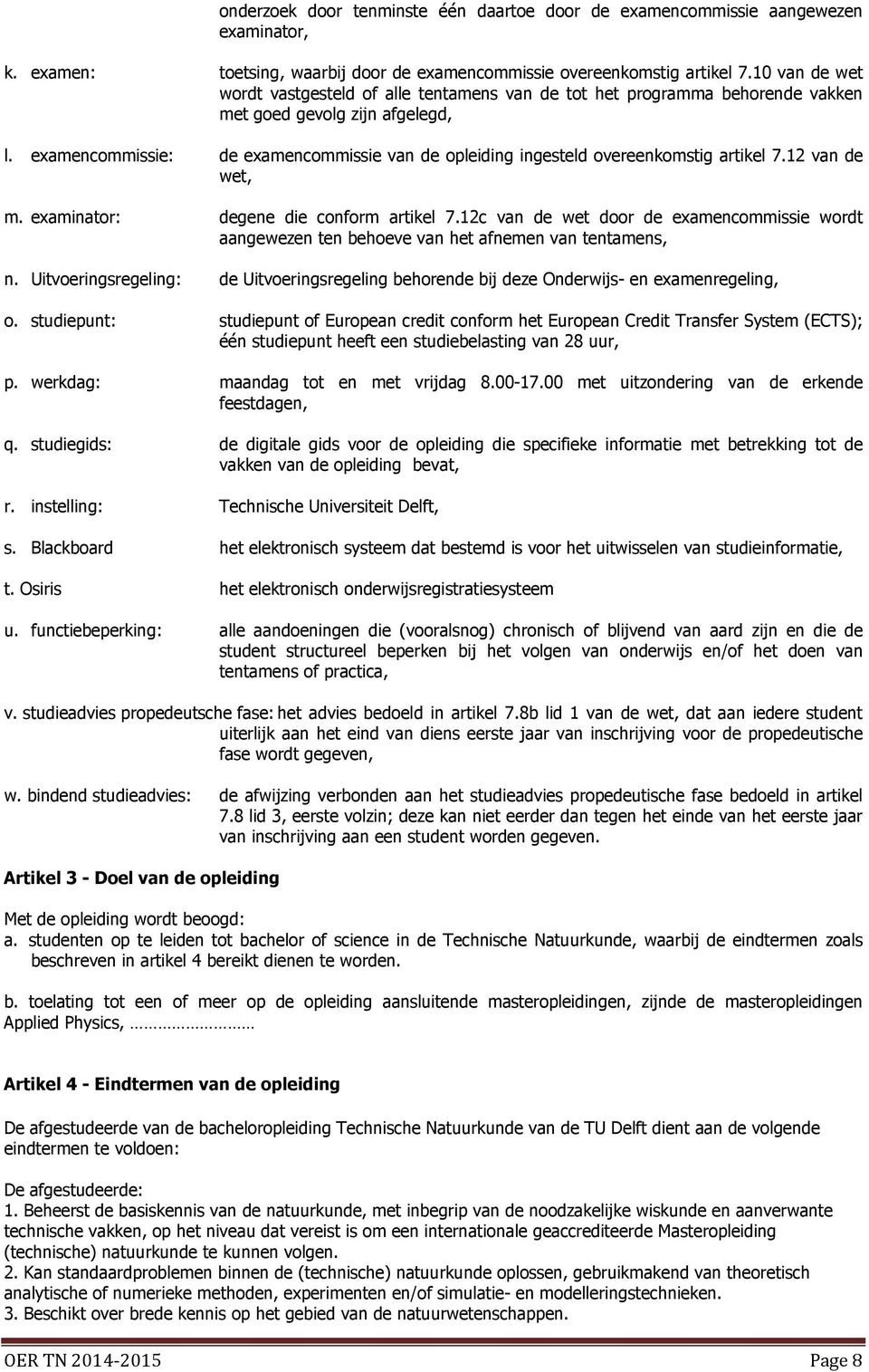 examencommissie: de examencommissie van de opleiding ingesteld overeenkomstig artikel 7.12 van de wet, m. examinator: degene die conform artikel 7.