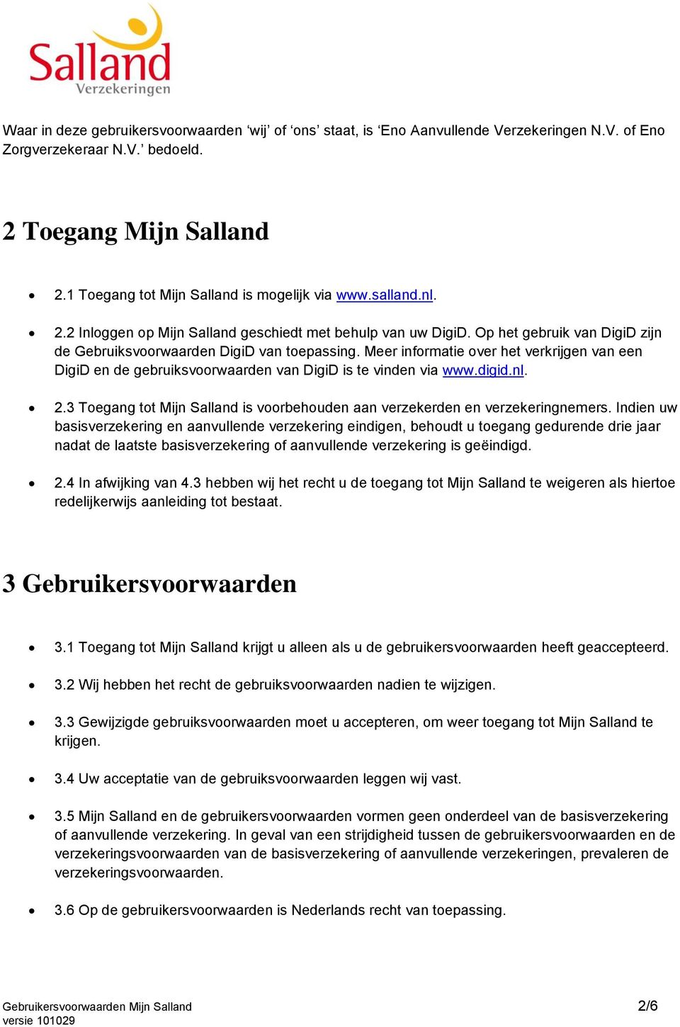 Meer informatie over het verkrijgen van een DigiD en de gebruiksvoorwaarden van DigiD is te vinden via www.digid.nl. 2.3 Toegang tot Mijn Salland is voorbehouden aan verzekerden en verzekeringnemers.