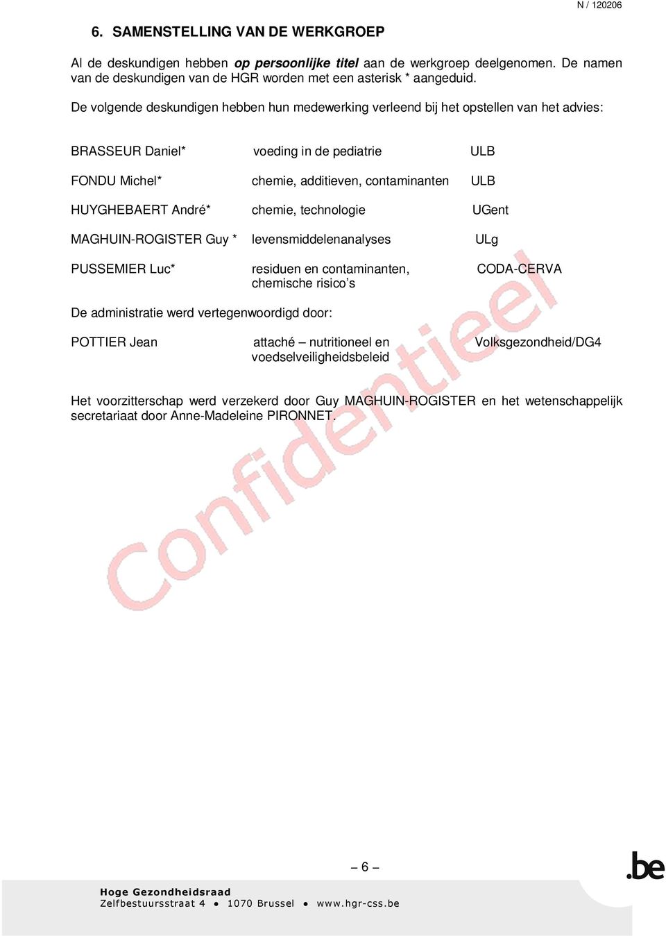 André* chemie, technologie UGent MAGHUIN-ROGISTER Guy * levensmiddelenanalyses ULg PUSSEMIER Luc* residuen en contaminanten, CODA-CERVA chemische risico s De administratie werd vertegenwoordigd door: