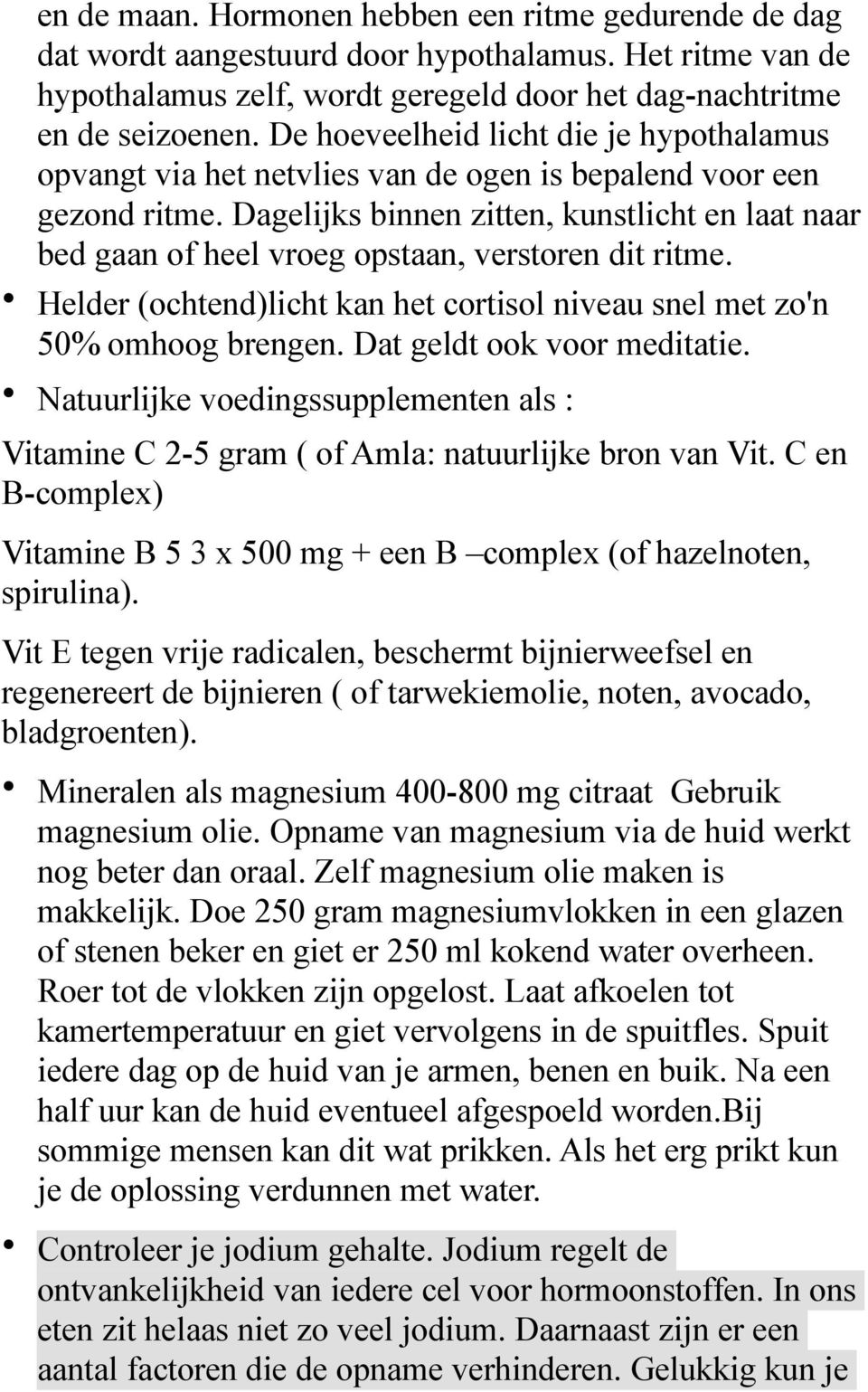 Dagelijks binnen zitten, kunstlicht en laat naar bed gaan of heel vroeg opstaan, verstoren dit ritme. Helder (ochtend)licht kan het cortisol niveau snel met zo'n 50% omhoog brengen.