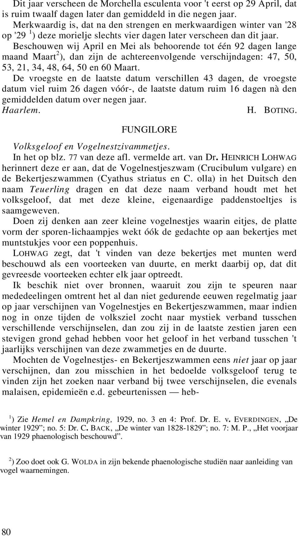 Beschouwen wij April en Mei als behoorende tot één 92 dagen lange maand Maart 2 ), dan zijn de achtereenvolgende verschijndagen: 47, 50, 53, 21, 34, 48, 64, 50 en 60 Maart.