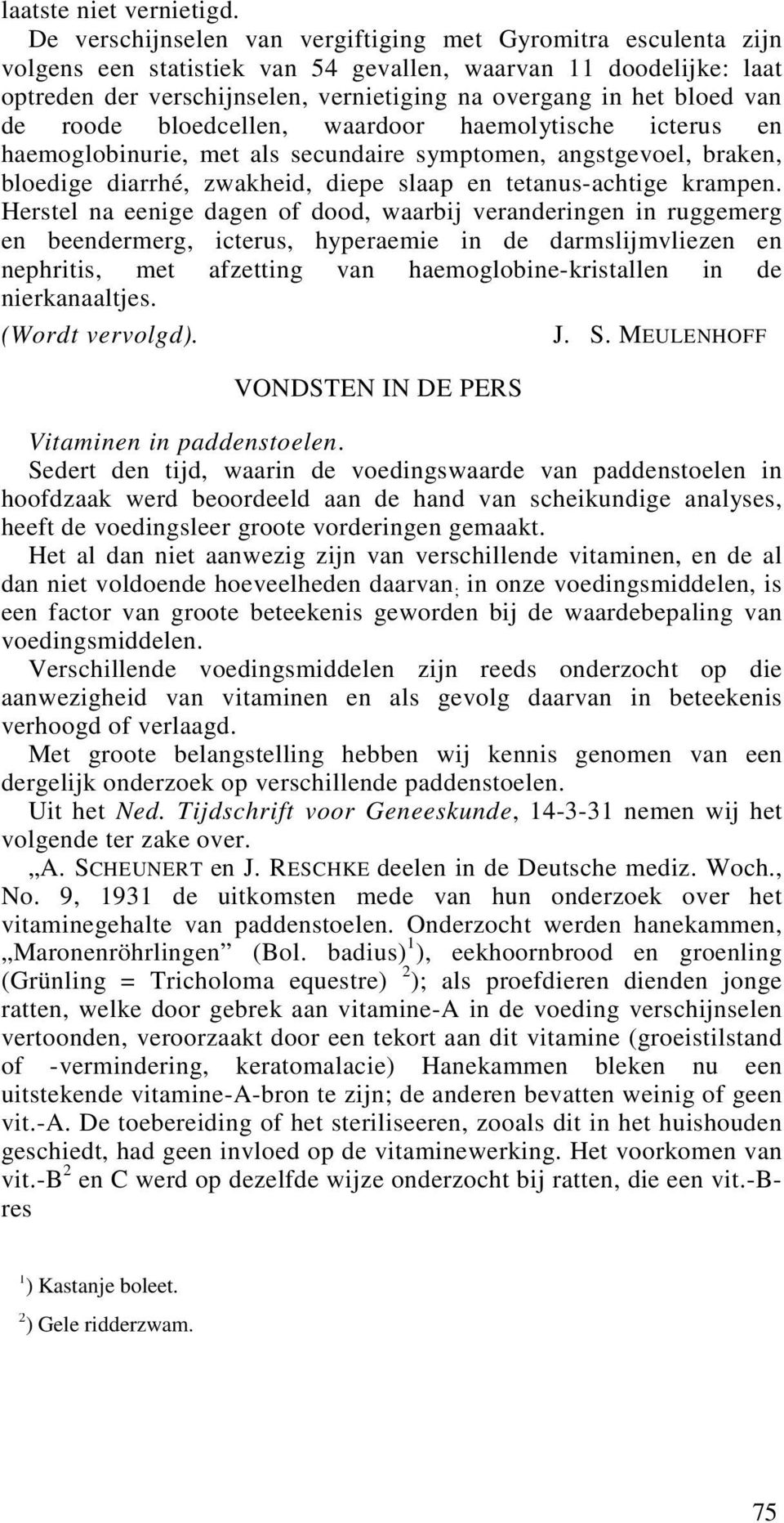 van de roode bloedcellen, waardoor haemolytische icterus en haemoglobinurie, met als secundaire symptomen, angstgevoel, braken, bloedige diarrhé, zwakheid, diepe slaap en tetanus-achtige krampen.