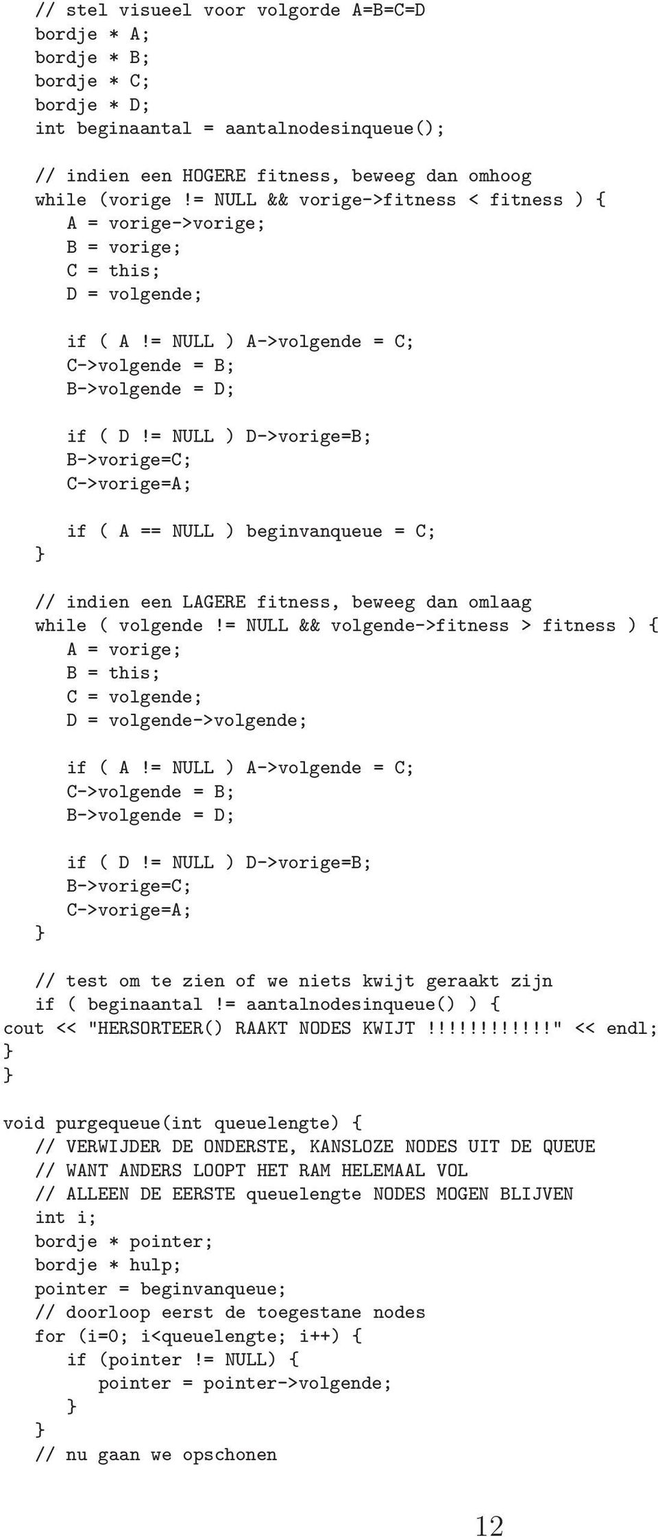 = NULL ) D->vorige=B; B->vorige=C; C->vorige=A; if ( A == NULL ) beginvanqueue = C; // indien een LAGERE fitness, beweeg dan omlaag while ( volgende!