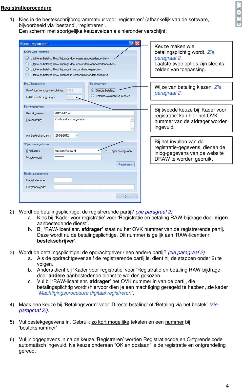 Wijze van betaling kiezen. Zie paragraaf 2. Bij tweede keuze bij Kader voor registratie kan hier het OVK nummer van de afdrager worden ingevuld.