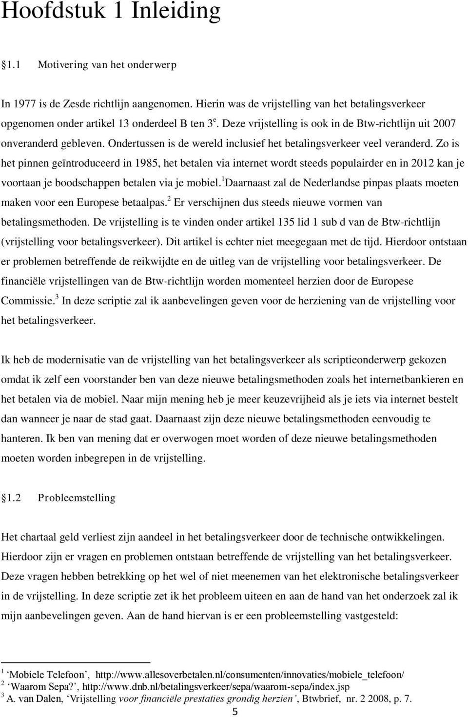 Zo is het pinnen geïntroduceerd in 1985, het betalen via internet wordt steeds populairder en in 2012 kan je voortaan je boodschappen betalen via je mobiel.