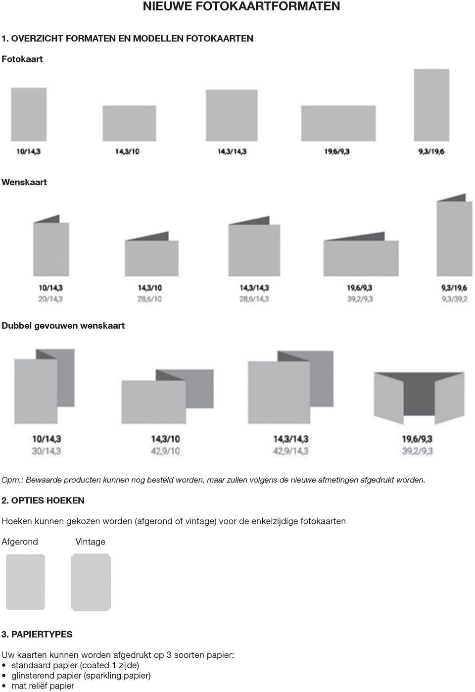 : Bewaarde producten kunnen nog besteld worden, maar zullen volgens de nieuwe afmetingen afgedrukt worden. 2.