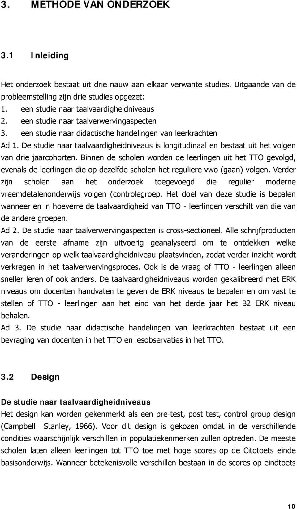 De studie naar taalvaardigheidniveaus is longitudinaal en bestaat uit het volgen van drie jaarcohorten.