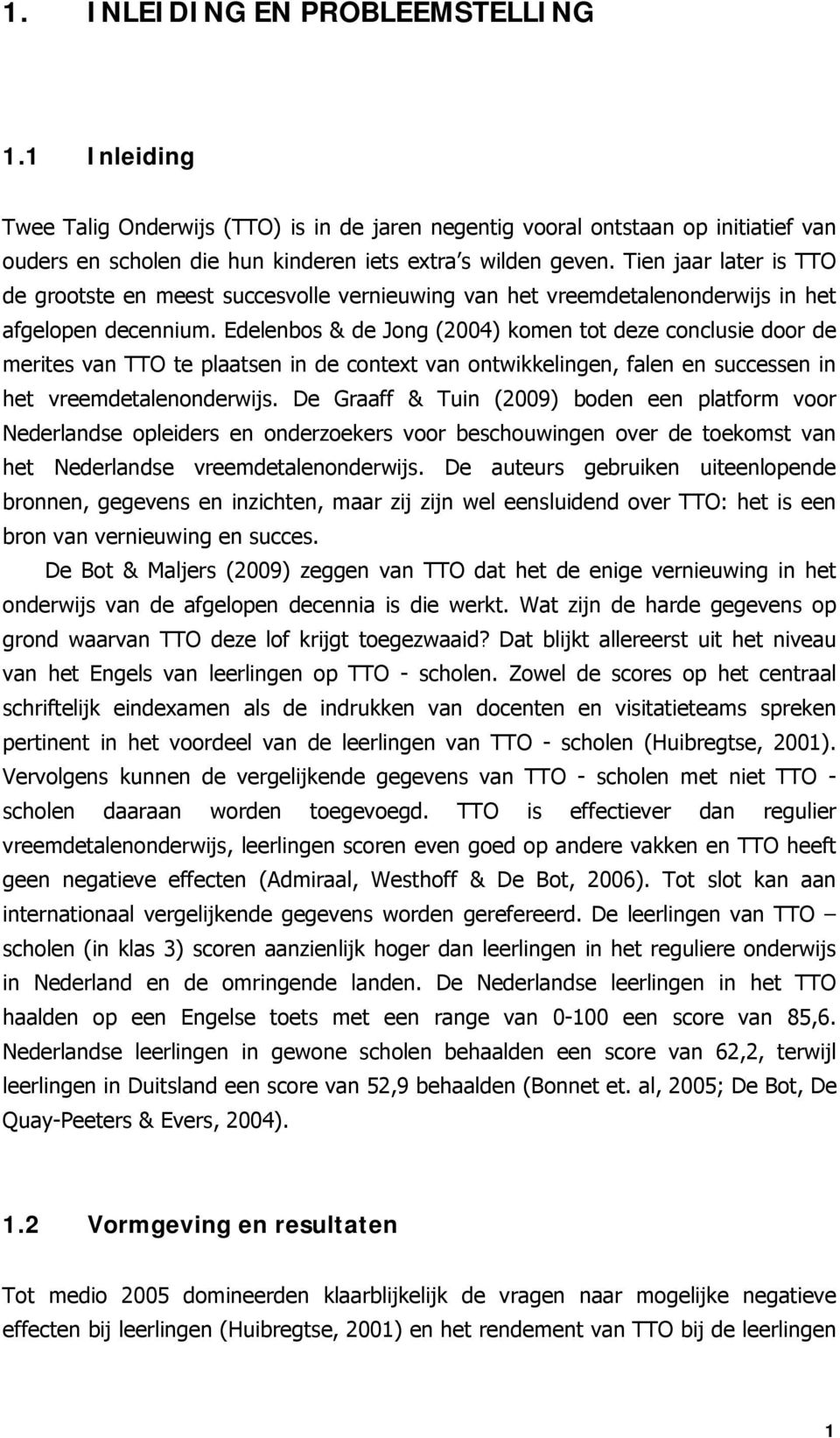 Edelenbos & de Jong (2004) komen tot deze conclusie door de merites van TTO te plaatsen in de context van ontwikkelingen, falen en successen in het vreemdetalenonderwijs.