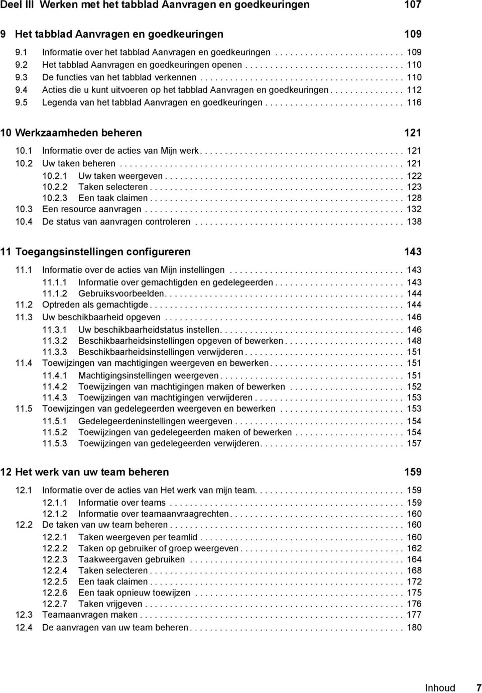 .............. 112 9.5 Legenda van het tabblad Aanvragen en goedkeuringen............................ 116 10 Werkzaamheden beheren 121 10.1 Informatie over de acties van Mijn werk......................................... 121 10.2 Uw taken beheren.